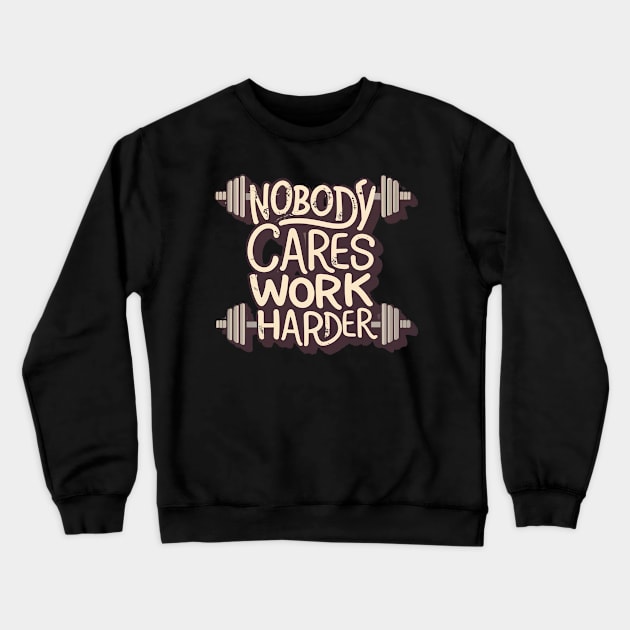 Nobody cares work harder Crewneck Sweatshirt by AniTeeCreation